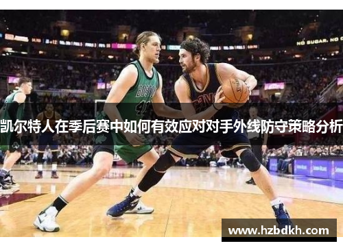 凯尔特人在季后赛中如何有效应对对手外线防守策略分析