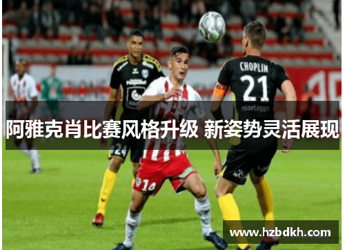 阿雅克肖比赛风格升级 新姿势灵活展现